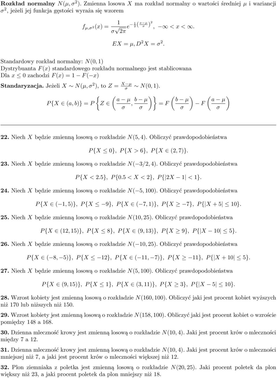 P {X (a, b)} = P { Z ( a µ σ, b µ σ )} ( b µ = F σ ) F ( ) a µ σ Niech X będzie zmienną losową o rozkładzie N(5, 4) Obliczyć prawdopodobieństwa P {X 0}, P {X > 6}, P {X (, 7)} 3 Niech X będzie