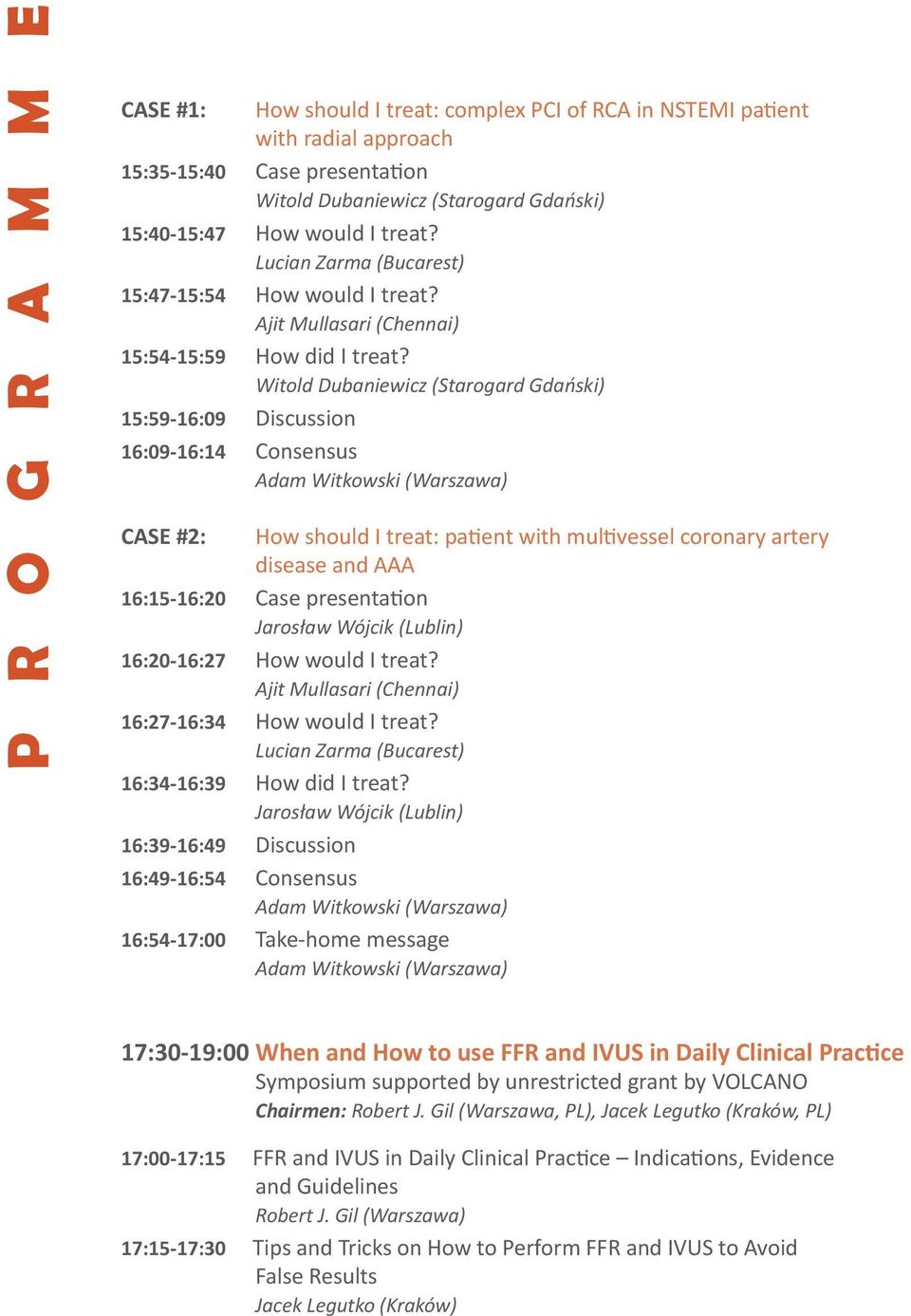 Witold Dubaniewicz (Starogard Gdański) 15:59-16:09 Discussion 16:09-16:14 Consensus Adam Witkowski (Warszawa) CASE #2: How should I treat: patient with multivessel coronary artery disease and AAA