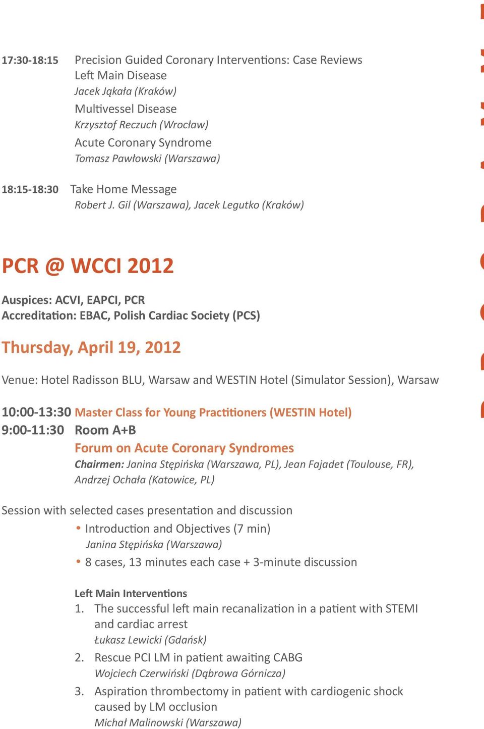 Gil (Warszawa), Jacek Legutko (Kraków) PCR @ WCCI 2012 Auspices: ACVI, EAPCI, PCR Accreditation: EBAC, Polish Cardiac Society (PCS) Thursday, April 19, 2012 Venue: Hotel Radisson BLU, Warsaw and