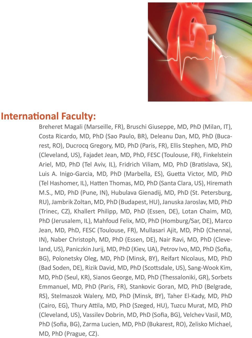 Inigo-Garcia, MD, PhD (Marbella, ES), Guetta Victor, MD, PhD (Tel Hashomer, IL), Hatten Thomas, MD, PhD (Santa Clara, US), Hiremath M.S., MD, PhD (Pune, IN), Hubulava Gienadij, MD, PhD (St.