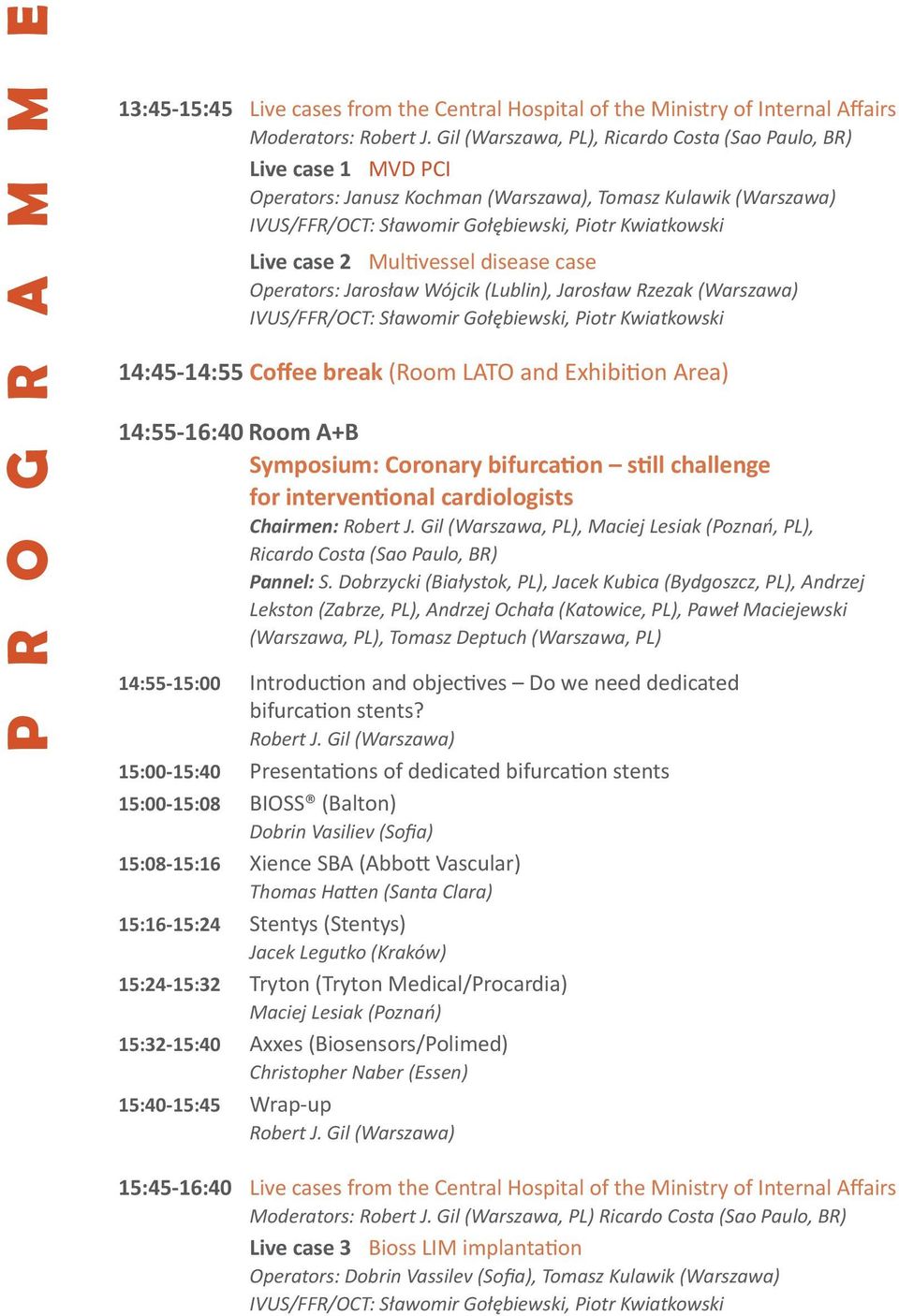 Multivessel disease case Operators: Jarosław Wójcik (Lublin), Jarosław Rzezak (Warszawa) IVUS/FFR/OCT: Sławomir Gołębiewski, Piotr Kwiatkowski 14:45-14:55 Coffee break (Room LATO and Exhibition Area)