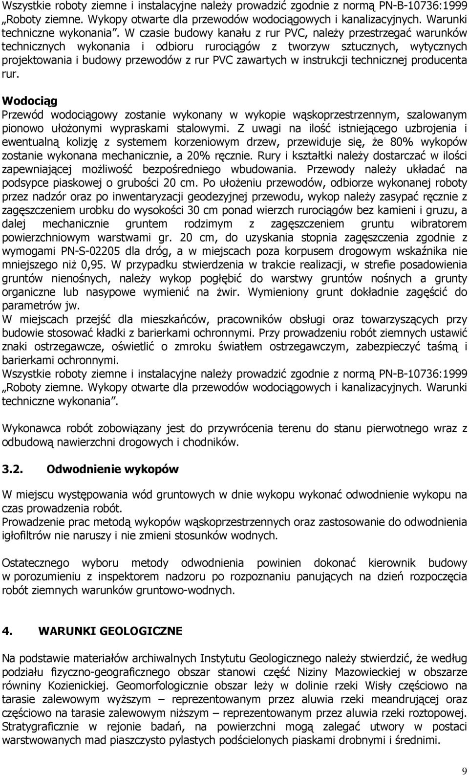 instrukcji technicznej producenta rur. Wodociąg Przewód wodociągowy zostanie wykonany w wykopie wąskoprzestrzennym, szalowanym pionowo ułożonymi wypraskami stalowymi.