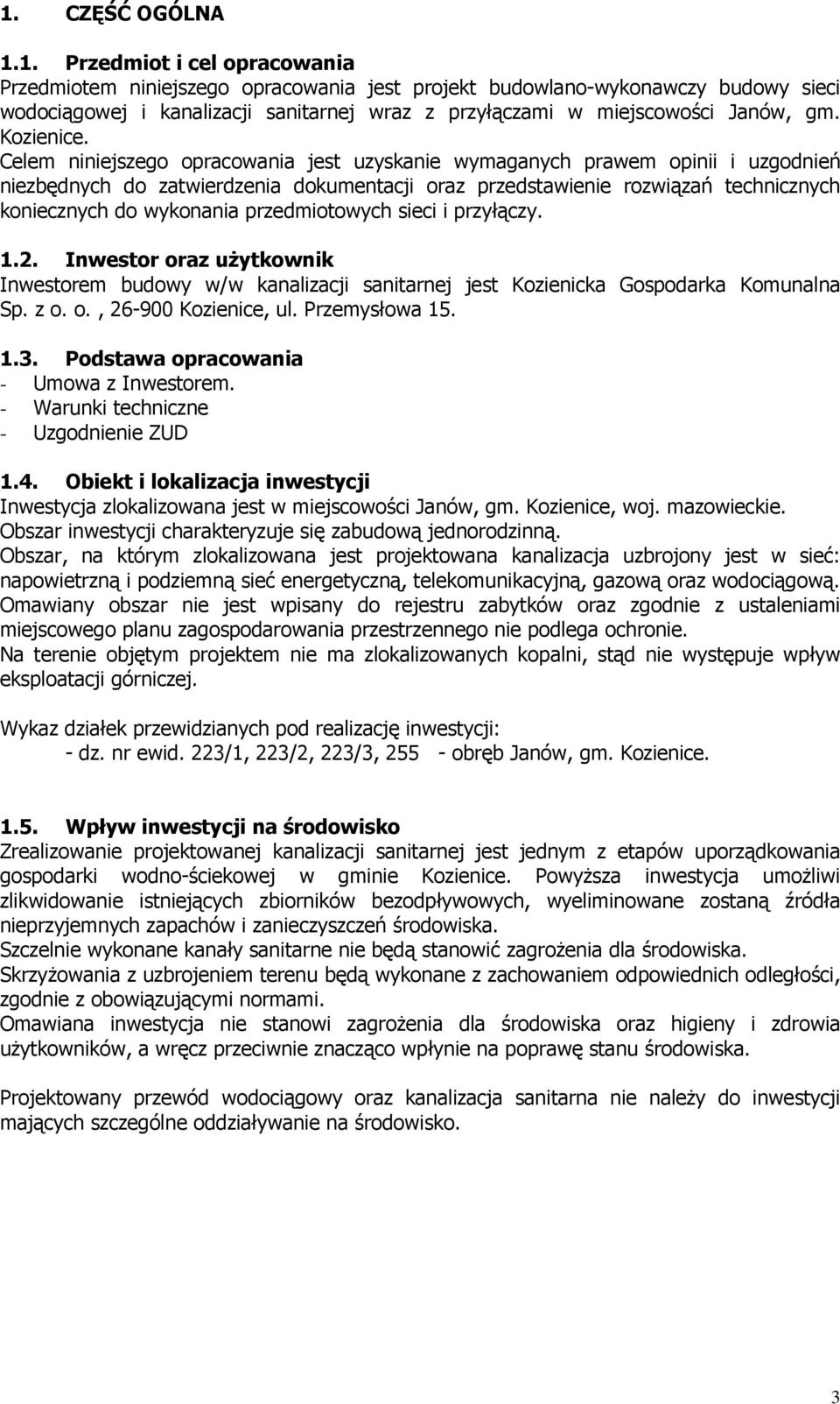 Celem niniejszego opracowania jest uzyskanie wymaganych prawem opinii i uzgodnień niezbędnych do zatwierdzenia dokumentacji oraz przedstawienie rozwiązań technicznych koniecznych do wykonania