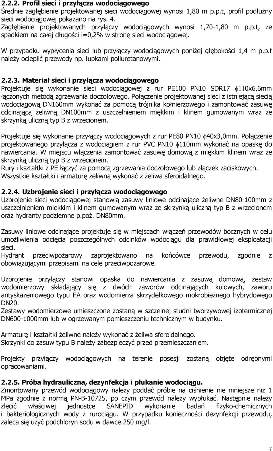 W przypadku wypłycenia sieci lub przyłączy wodociągowych poniżej głębokości 1,4 m p.p.t należy ocieplić przewody np. łupkami poliuretanowymi. 2.2.3.