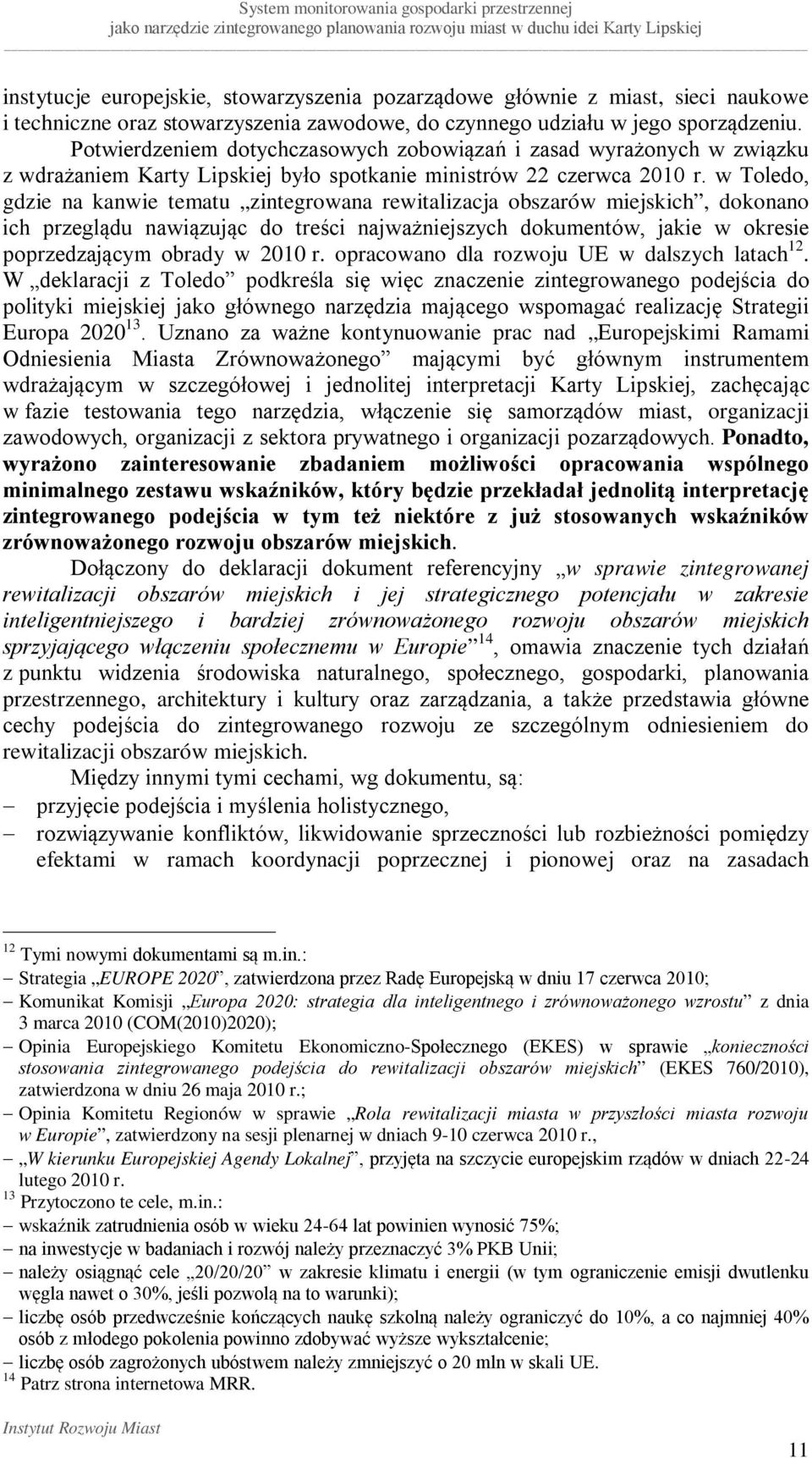 w Toledo, gdzie na kanwie tematu zintegrowana rewitalizacja obszarów miejskich, dokonano ich przeglądu nawiązując do treści najważniejszych dokumentów, jakie w okresie poprzedzającym obrady w 2010 r.