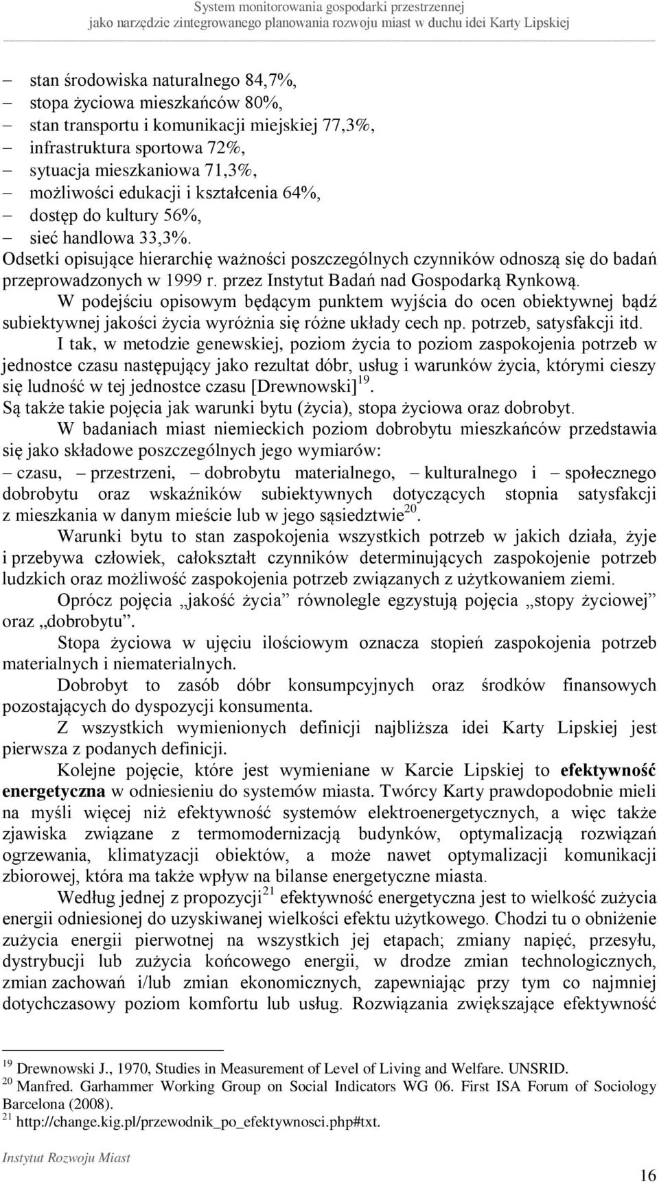 przez Instytut Badań nad Gospodarką Rynkową. W podejściu opisowym będącym punktem wyjścia do ocen obiektywnej bądź subiektywnej jakości życia wyróżnia się różne układy cech np.