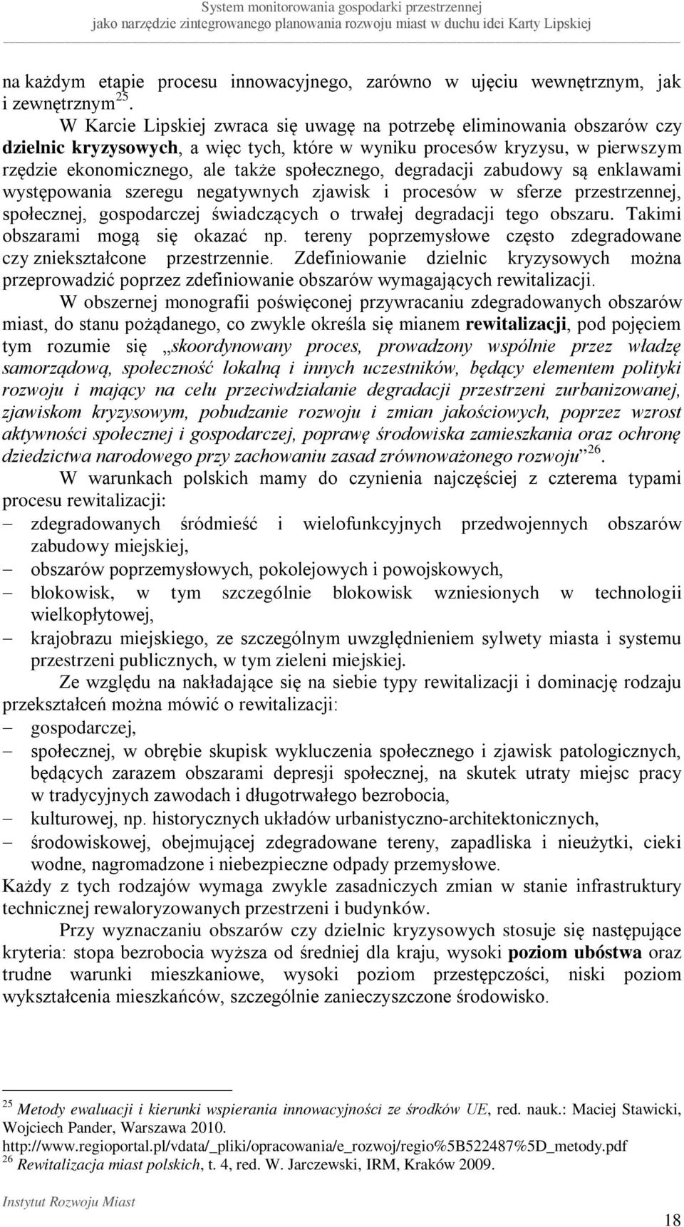 degradacji zabudowy są enklawami występowania szeregu negatywnych zjawisk i procesów w sferze przestrzennej, społecznej, gospodarczej świadczących o trwałej degradacji tego obszaru.