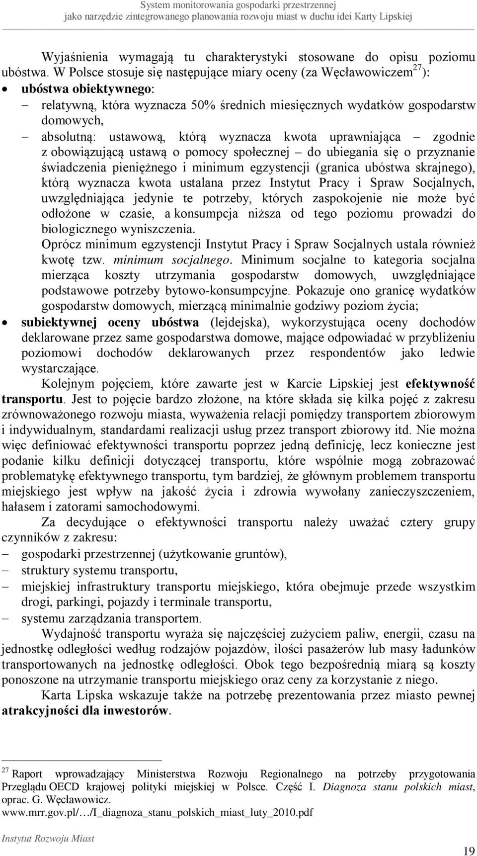 którą wyznacza kwota uprawniająca zgodnie z obowiązującą ustawą o pomocy społecznej do ubiegania się o przyznanie świadczenia pieniężnego i minimum egzystencji (granica ubóstwa skrajnego), którą