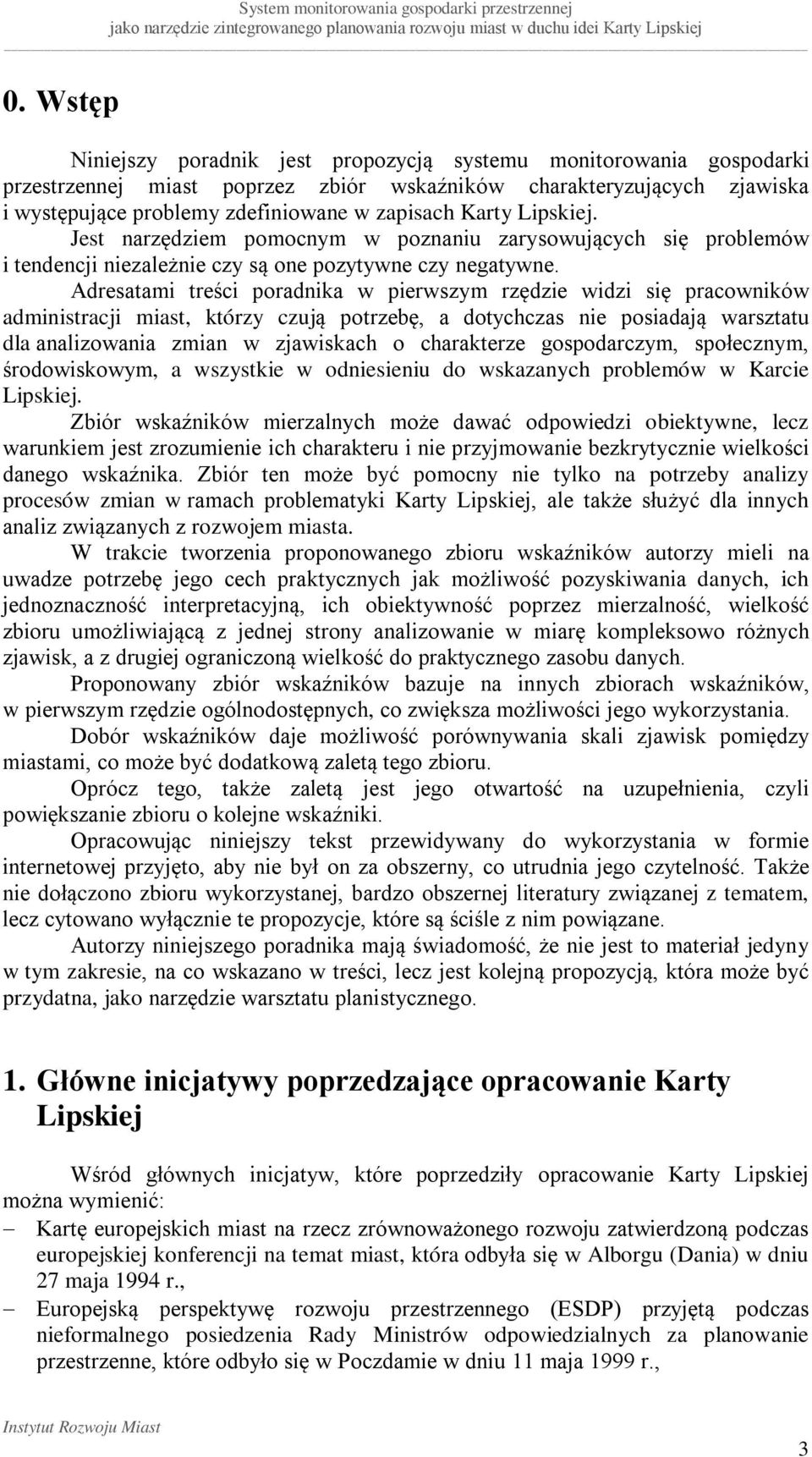 Adresatami treści poradnika w pierwszym rzędzie widzi się pracowników administracji miast, którzy czują potrzebę, a dotychczas nie posiadają warsztatu dla analizowania zmian w zjawiskach o