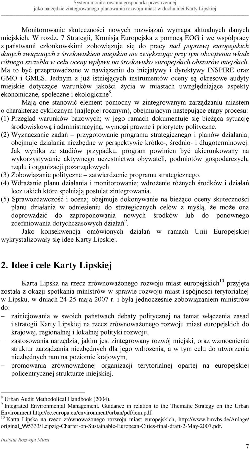 tym obciążenia władz różnego szczebla w celu oceny wpływu na środowisko europejskich obszarów miejskich. Ma to być przeprowadzone w nawiązaniu do inicjatywy i dyrektywy INSPIRE oraz GMO i GMES.