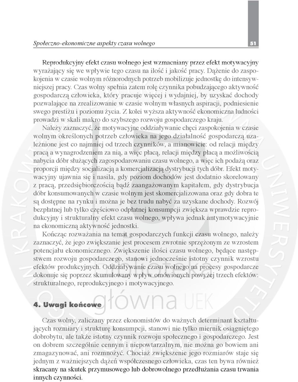 Czas wolny spełnia zatem rolę czynnika pobudzającego aktywność gospodarczą człowieka, który pracuje więcej i wydajniej, by uzyskać dochody pozwalające na zrealizowanie w czasie wolnym własnych