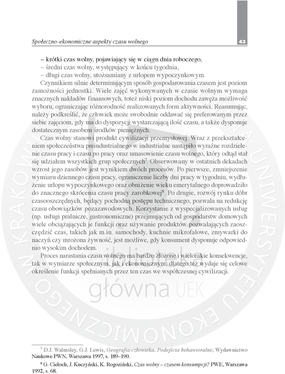 Wiele zajęć wykonywanych w czasie wolnym wymaga znacznych nakładów finansowych, toteż niski poziom dochodu zawęża możliwość wyboru, ograniczając różnorodność realizowanych form aktywności.