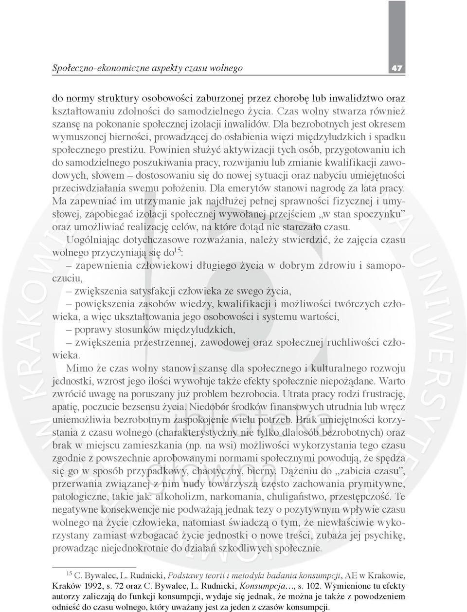 Dla bezrobotnych jest okresem wymuszonej bierności, prowadzącej do osłabienia więzi międzyludzkich i spadku społecznego prestiżu.