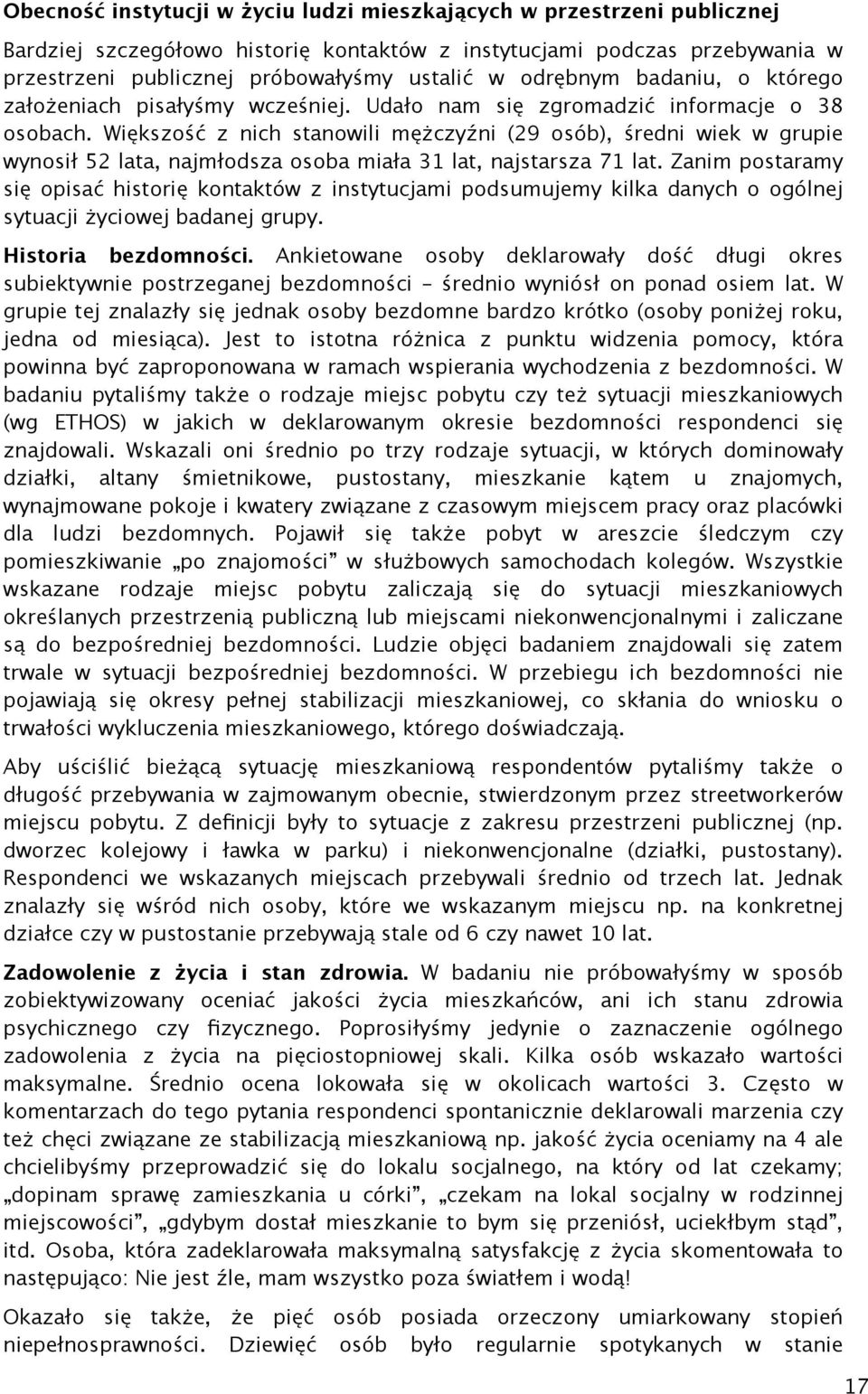 Większość z nich stanowili mężczyźni (29 osób), średni wiek w grupie wynosił 52 lata, najmłodsza osoba miała 31 lat, najstarsza 71 lat.