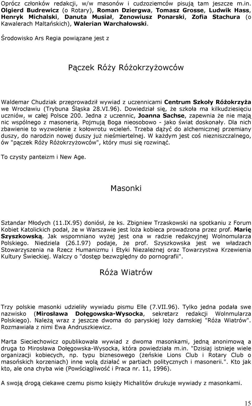 Środowisko Ars Regia powiązane jest z Pączek Róży Różokrzyżowców Waldemar Chudziak przeprowadził wywiad z uczennicami Centrum Szkoły Różokrzyża we Wrocławiu (Trybuna Śląska 28.VI.96).