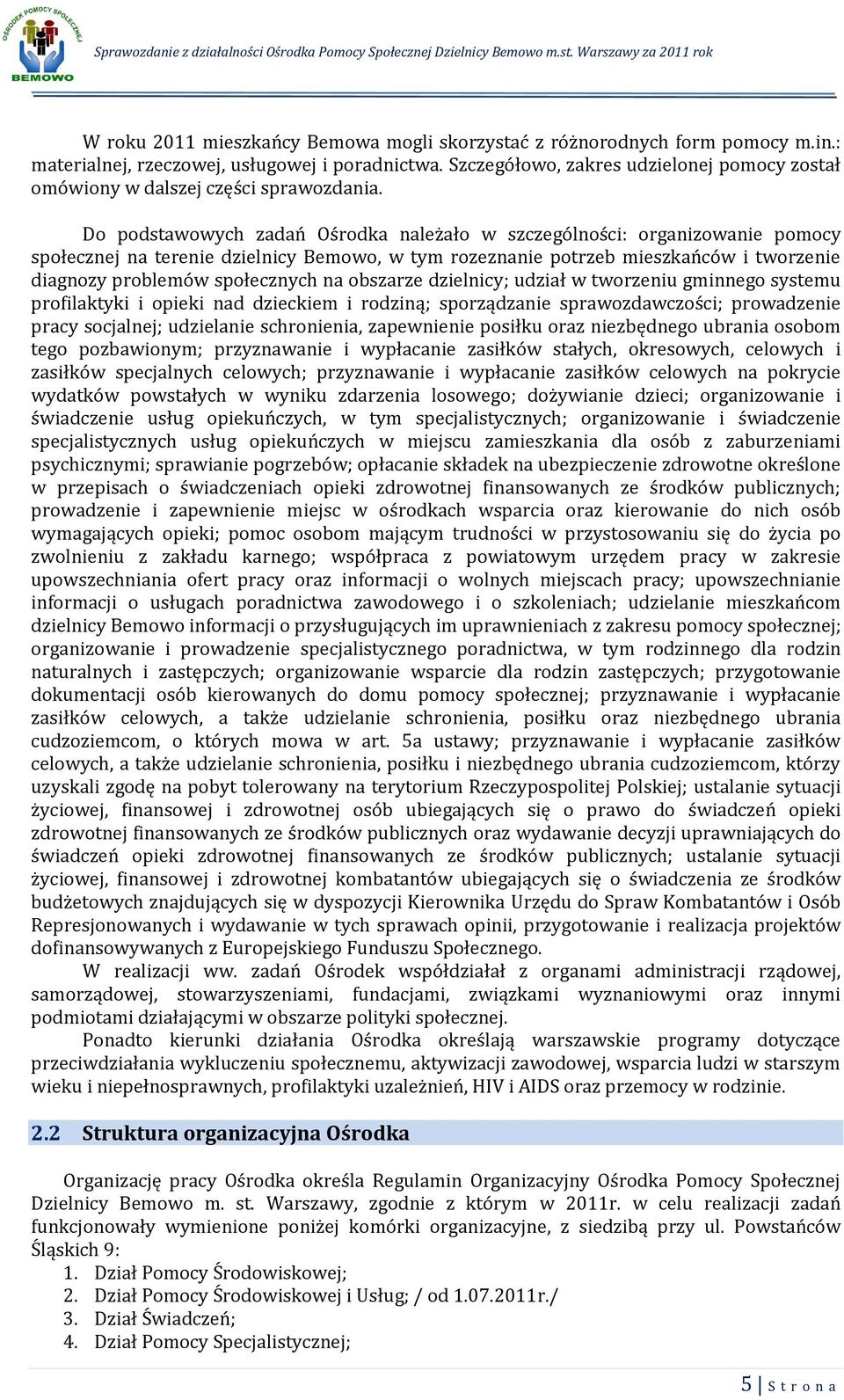 Do podstawowych zadań Ośrodka należało w szczególności: organizowanie pomocy społecznej na terenie dzielnicy Bemowo, w tym rozeznanie potrzeb mieszkańców i tworzenie diagnozy problemów społecznych na