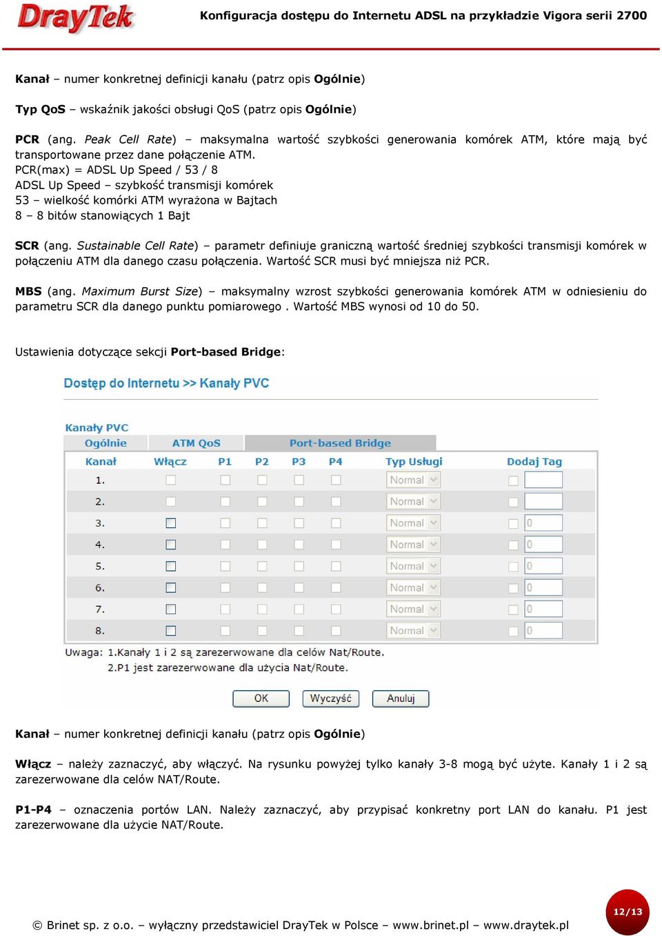 PCR(max) = ADSL Up Speed / 53 / 8 ADSL Up Speed szybkość transmisji komórek 53 wielkość komórki ATM wyrażona w Bajtach 8 8 bitów stanowiących 1 Bajt SCR (ang.