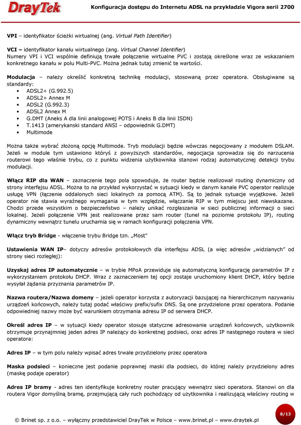 Można jednak tutaj zmienić te wartości. Modulacja należy określić konkretną technikę modulacji, stosowaną przez operatora. Obsługiwane są standardy: ADSL2+ (G.992.5) ADSL2+ Annex M ADSL2 (G.992.3) ADSL2 Annex M G.