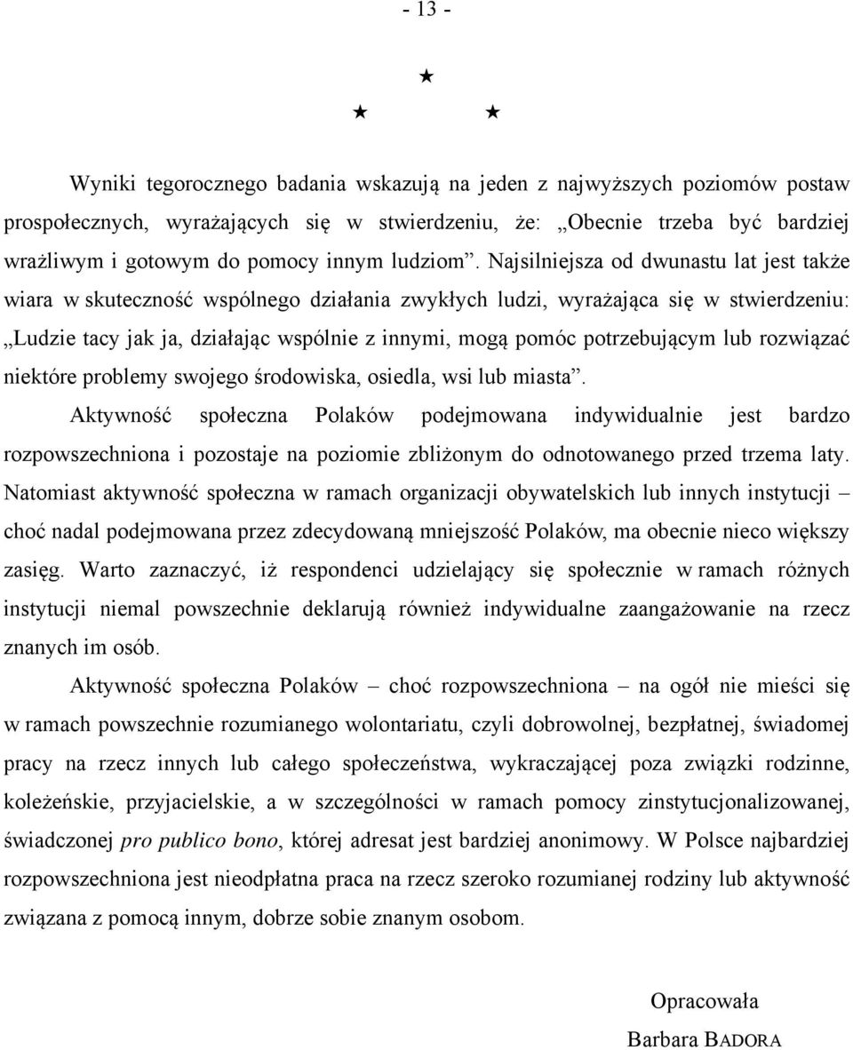 Najsilniejsza od dwunastu lat jest także wiara w skuteczność wspólnego działania zwykłych ludzi, wyrażająca się w stwierdzeniu: Ludzie tacy jak ja, działając wspólnie z innymi, mogą pomóc