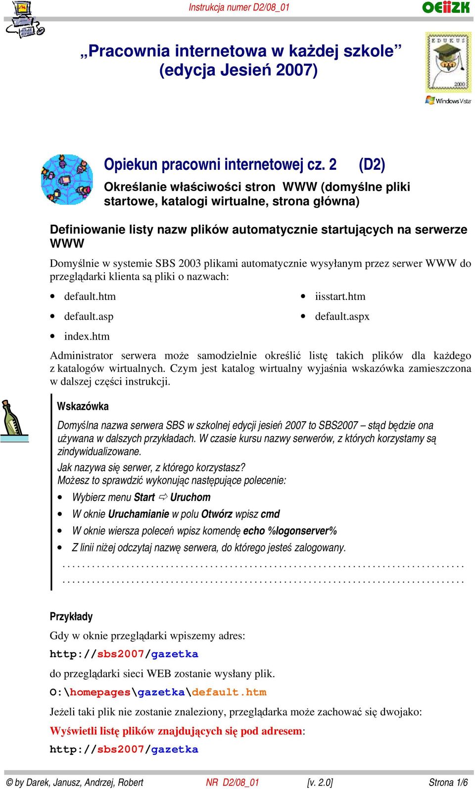 2003 plikami automatycznie wysyłanym przez serwer WWW do przeglądarki klienta są pliki o nazwach: default.htm default.asp iisstart.htm default.aspx index.