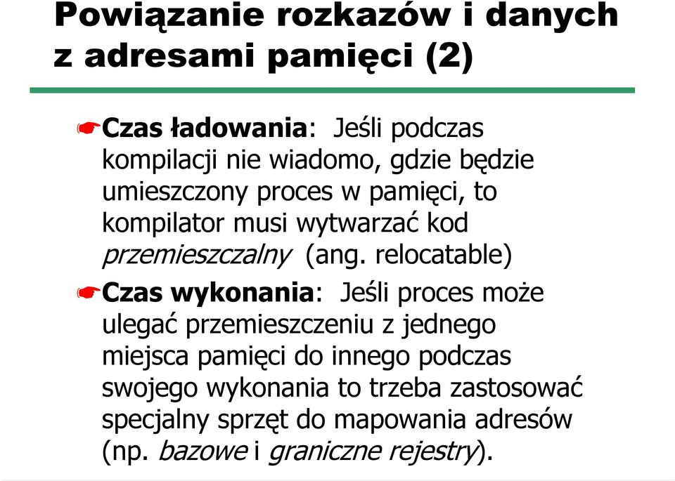 relocatable) Czas wykonania: Jeśli proces może ulegać przemieszczeniu z jednego miejsca pamięci do innego