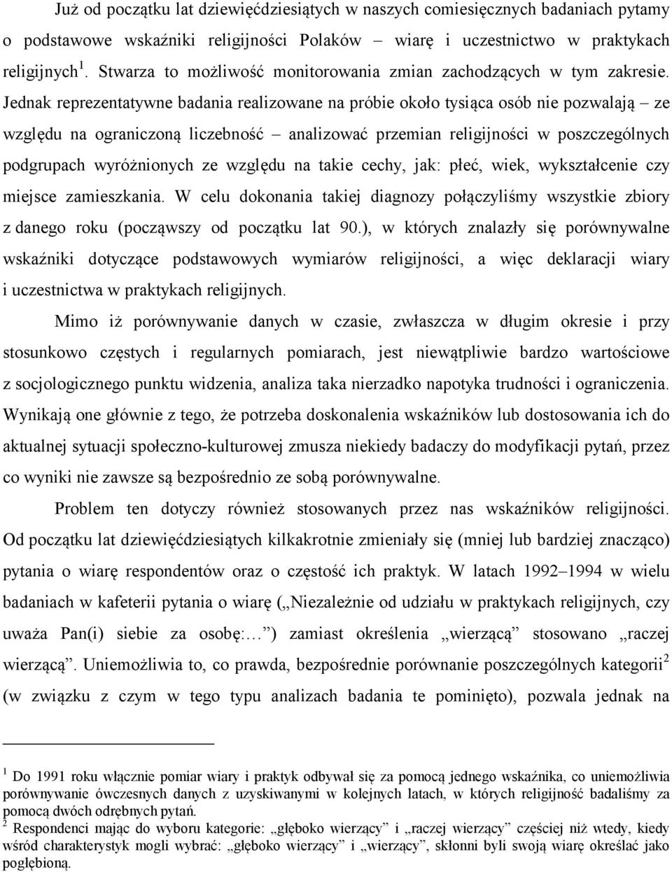 Jednak reprezentatywne badania realizowane na próbie około tysiąca osób nie pozwalają ze względu na ograniczoną liczebność analizować przemian religijności w poszczególnych podgrupach wyróżnionych ze