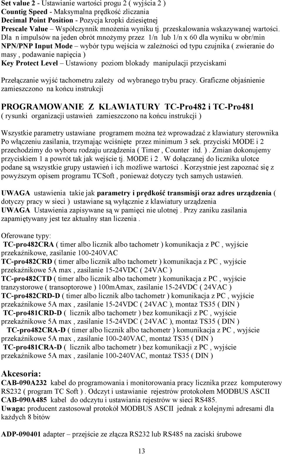 Dla n impulsów na jeden obrót mnożymy przez 1/n lub 1/n x 60 dla wyniku w obr/min NPN/PNP Input Mode wybór typu wejścia w zależności od typu czujnika ( zwieranie do masy, podawanie napięcia ) Key