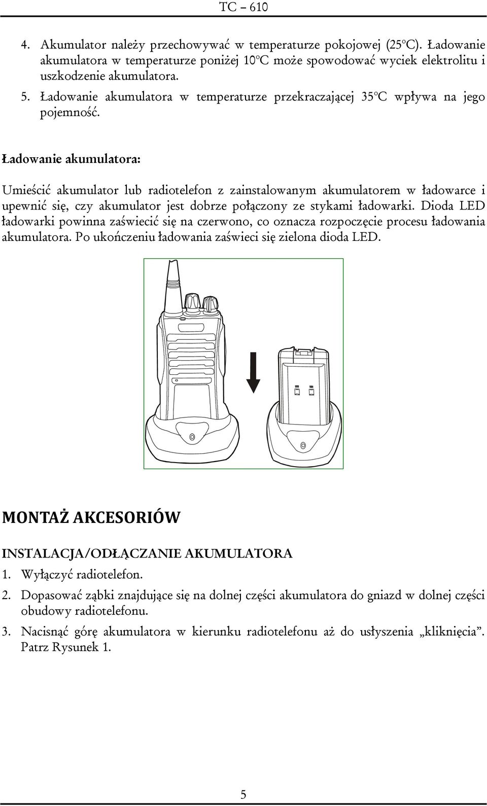 Ładowanie akumulatora: Umieścić akumulator lub radiotelefon z zainstalowanym akumulatorem w ładowarce i upewnić się, czy akumulator jest dobrze połączony ze stykami ładowarki.