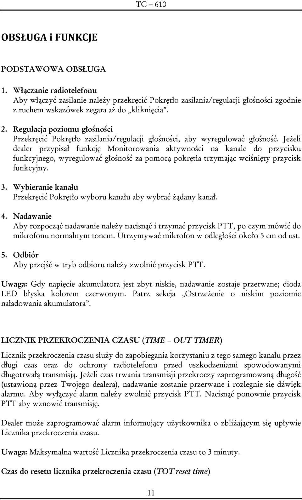 Jeżeli dealer przypisał funkcję Monitorowania aktywności na kanale do przycisku funkcyjnego, wyregulować głośność za pomocą pokrętła trzymając wciśnięty przycisk funkcyjny. 3.