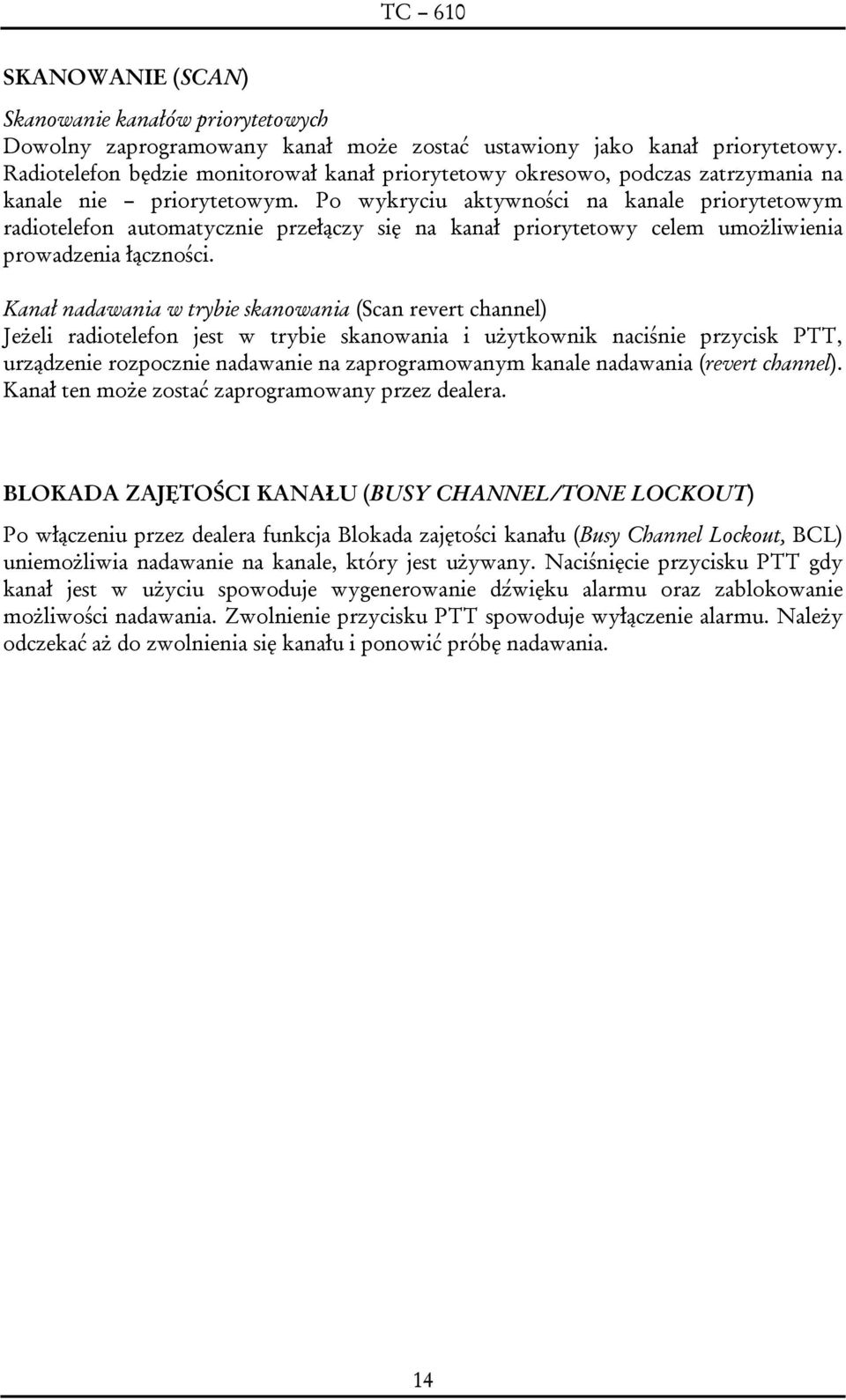 Po wykryciu aktywności na kanale priorytetowym radiotelefon automatycznie przełączy się na kanał priorytetowy celem umożliwienia prowadzenia łączności.