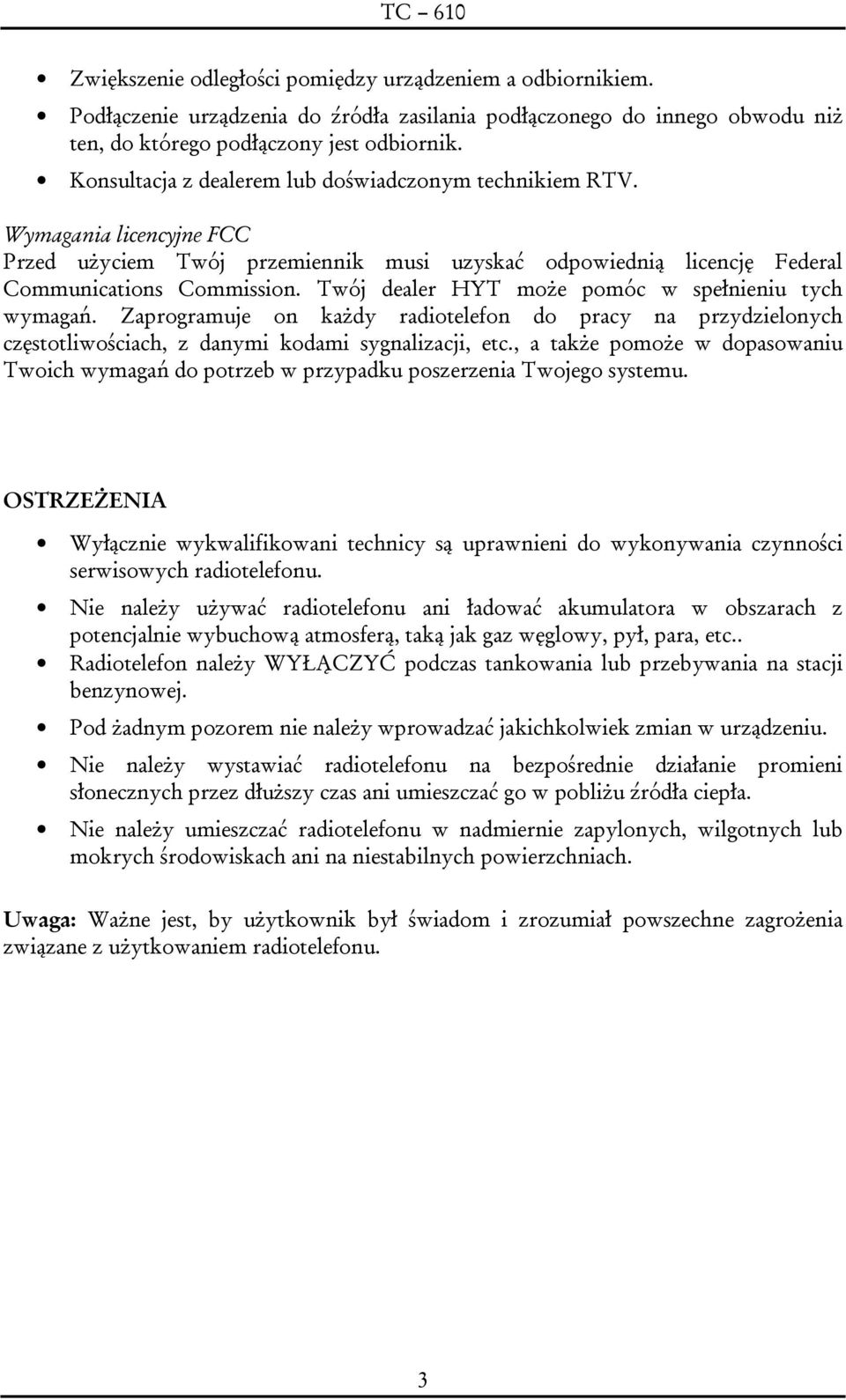 Twój dealer HYT może pomóc w spełnieniu tych wymagań. Zaprogramuje on każdy radiotelefon do pracy na przydzielonych częstotliwościach, z danymi kodami sygnalizacji, etc.