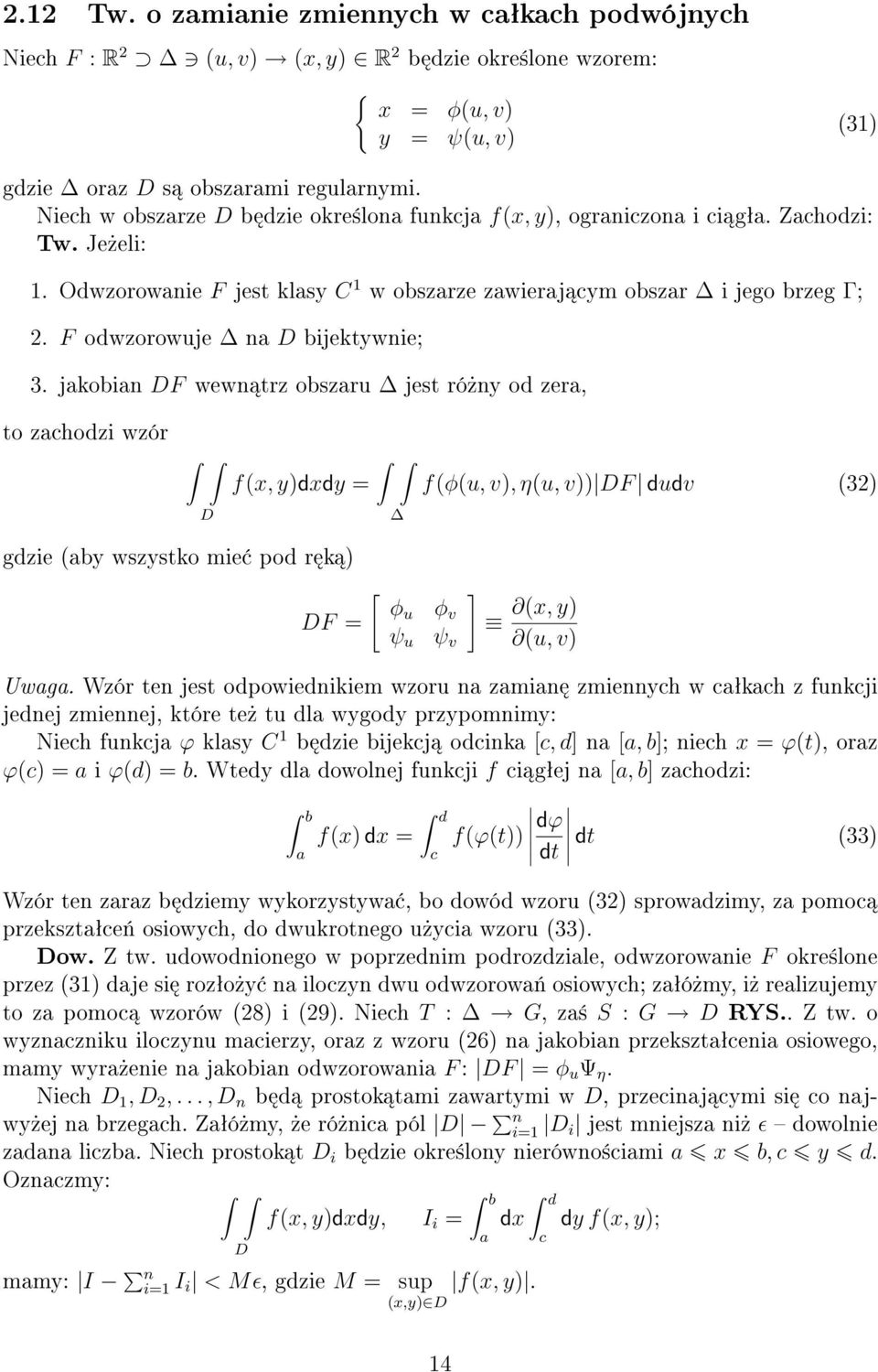 jkobin F wewn trz obszru jest ró»ny od zer, to zhodzi wzór f(x, y)dxdy = f(φ(u, v), η(u, v)) F dudv (32) gdzie (by wszystko mie pod r k ) F = [ φu φ v ψ u ψ v ] (x, y) (u, v) Uwg.