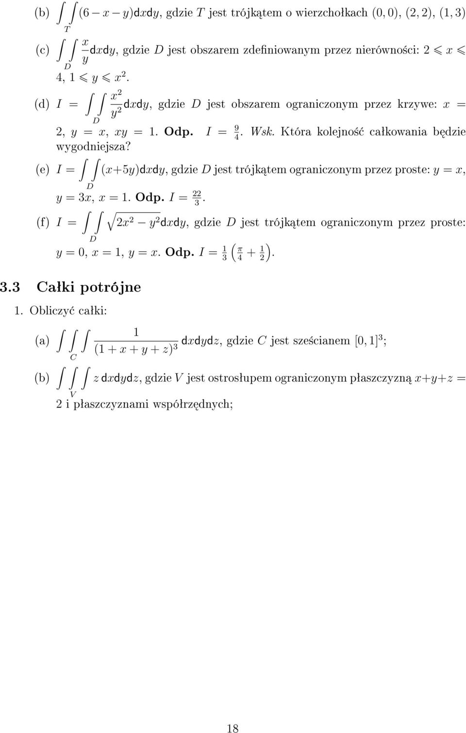 (e) I = (x+5y)dxdy, gdzie jest trójk tem ogrnizonym przez proste: y = x, y = 3x, x = 1. Odp. I = 22.