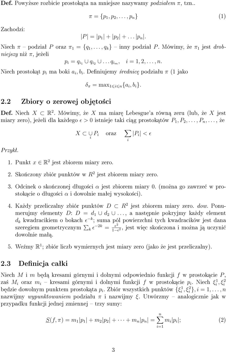 2 Zbiory o zerowej obj to±i δ π = mx 1 i n { i, b i }. ef. Nieh X R 2. Mówimy,»e X m mir Lebesgue' równ zeru (lub,»e X jest miry zero), je»eli dl k»dego ɛ > 0 istnieje tki i g prostok tów 1, 2,..., n,.