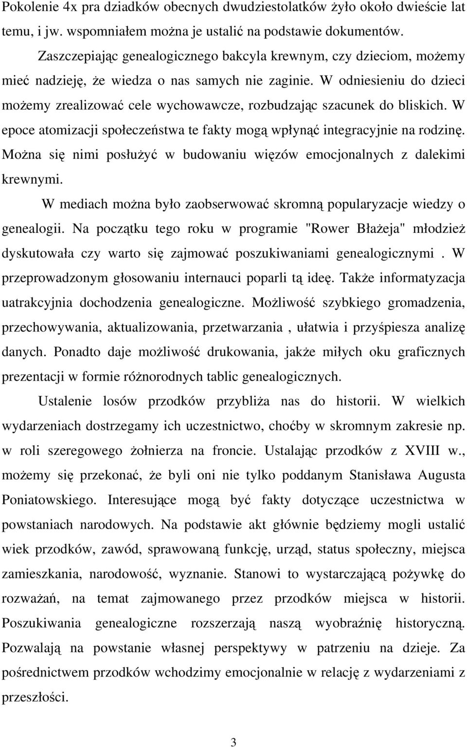 W odniesieniu do dzieci możemy zrealizować cele wychowawcze, rozbudzając szacunek do bliskich. W epoce atomizacji społeczeństwa te fakty mogą wpłynąć integracyjnie na rodzinę.