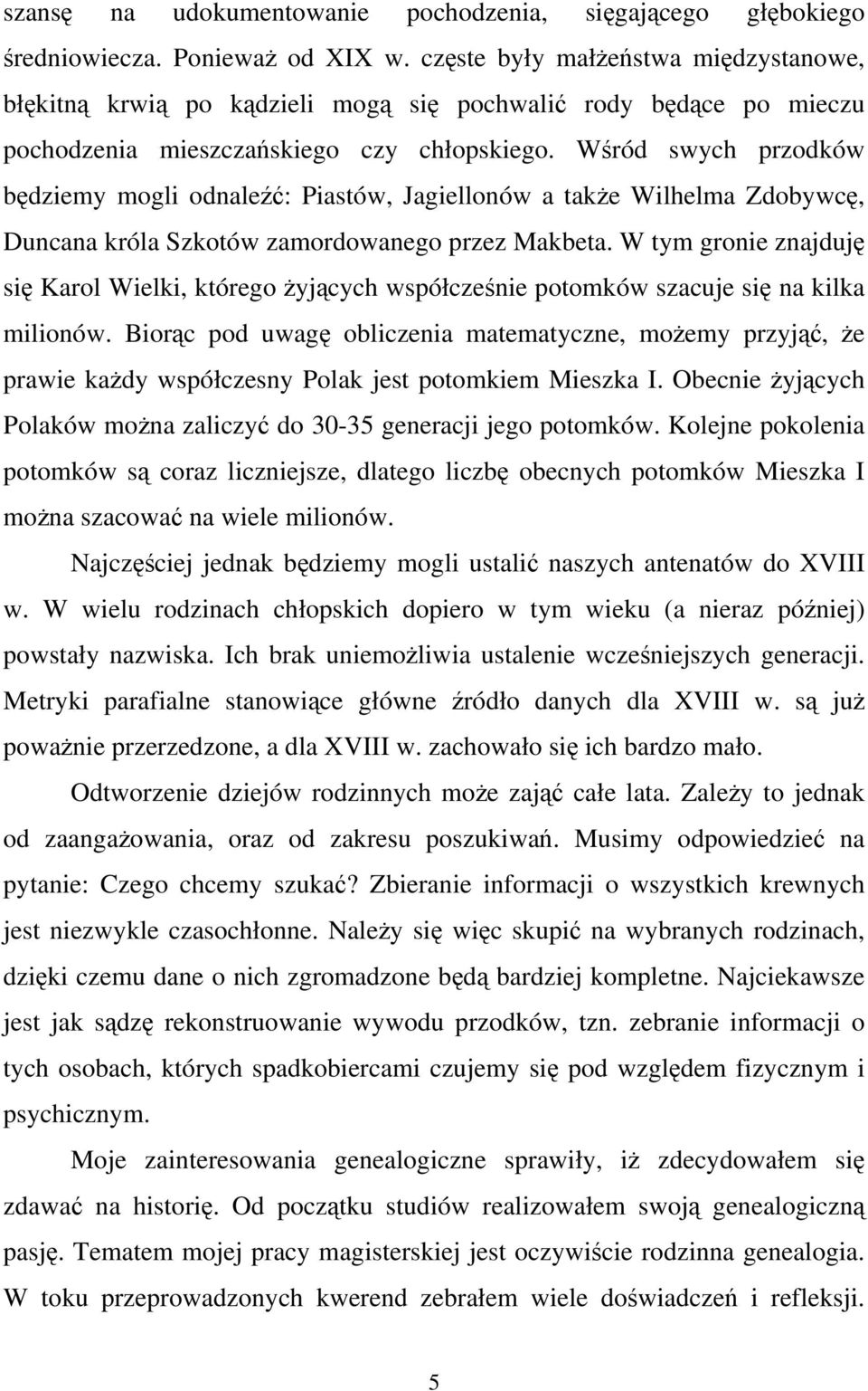 Wśród swych przodków będziemy mogli odnaleźć: Piastów, Jagiellonów a także Wilhelma Zdobywcę, Duncana króla Szkotów zamordowanego przez Makbeta.