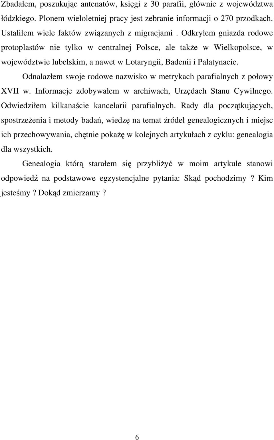 Odkryłem gniazda rodowe protoplastów nie tylko w centralnej Polsce, ale także w Wielkopolsce, w województwie lubelskim, a nawet w Lotaryngii, Badenii i Palatynacie.