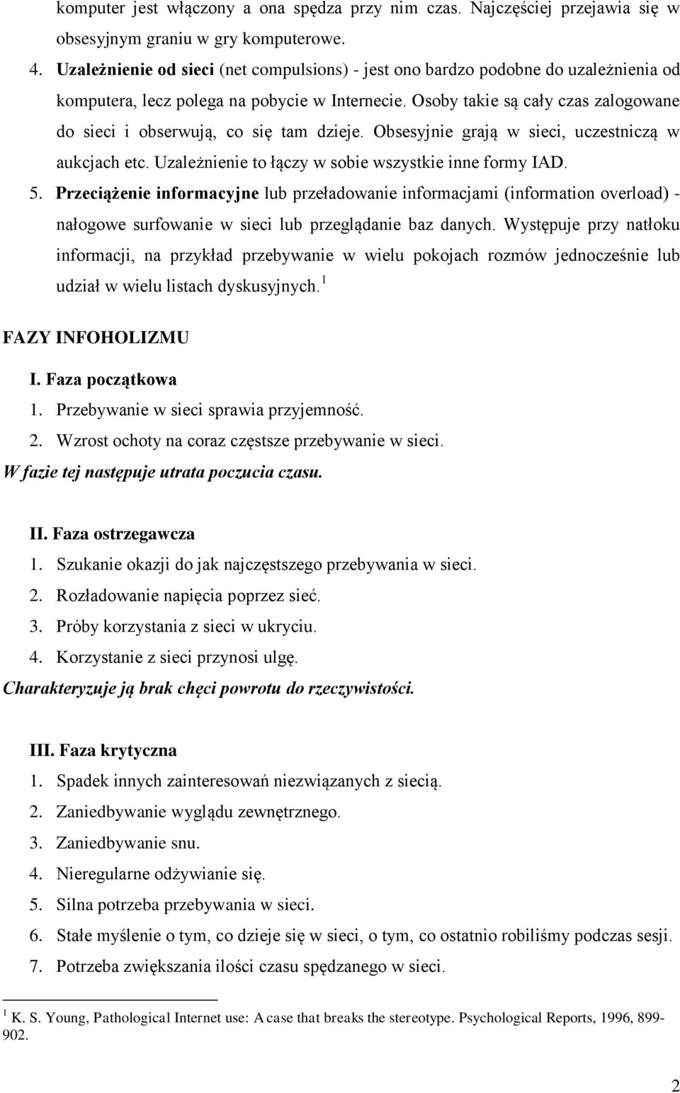 Osoby takie są cały czas zalogowane do sieci i obserwują, co się tam dzieje. Obsesyjnie grają w sieci, uczestniczą w aukcjach etc. Uzależnienie to łączy w sobie wszystkie inne formy IAD. 5.