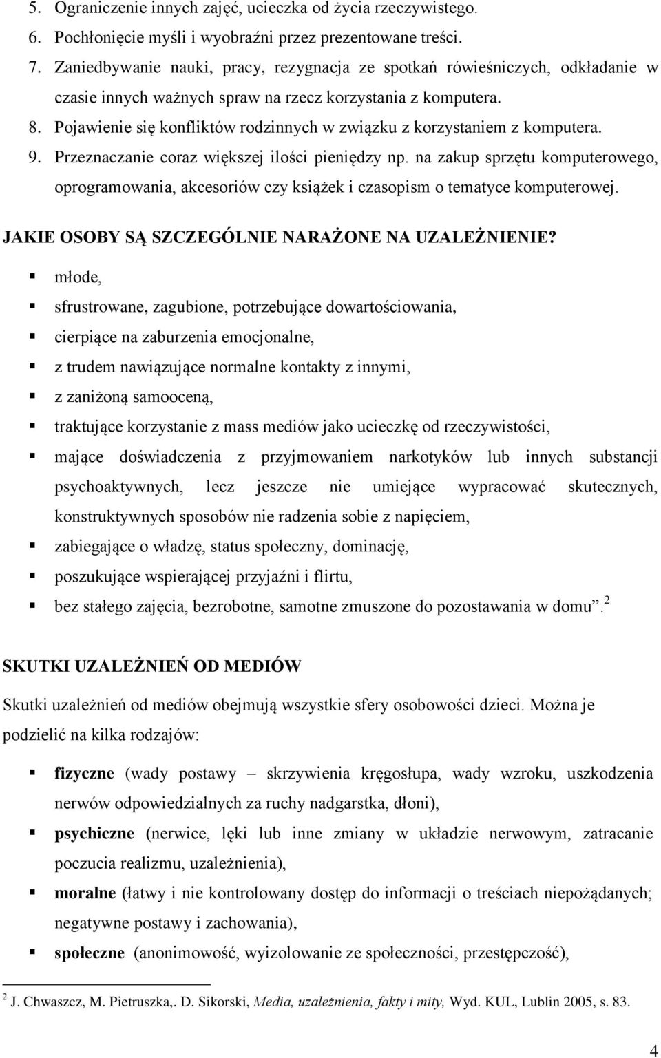 Pojawienie się konfliktów rodzinnych w związku z korzystaniem z komputera. 9. Przeznaczanie coraz większej ilości pieniędzy np.