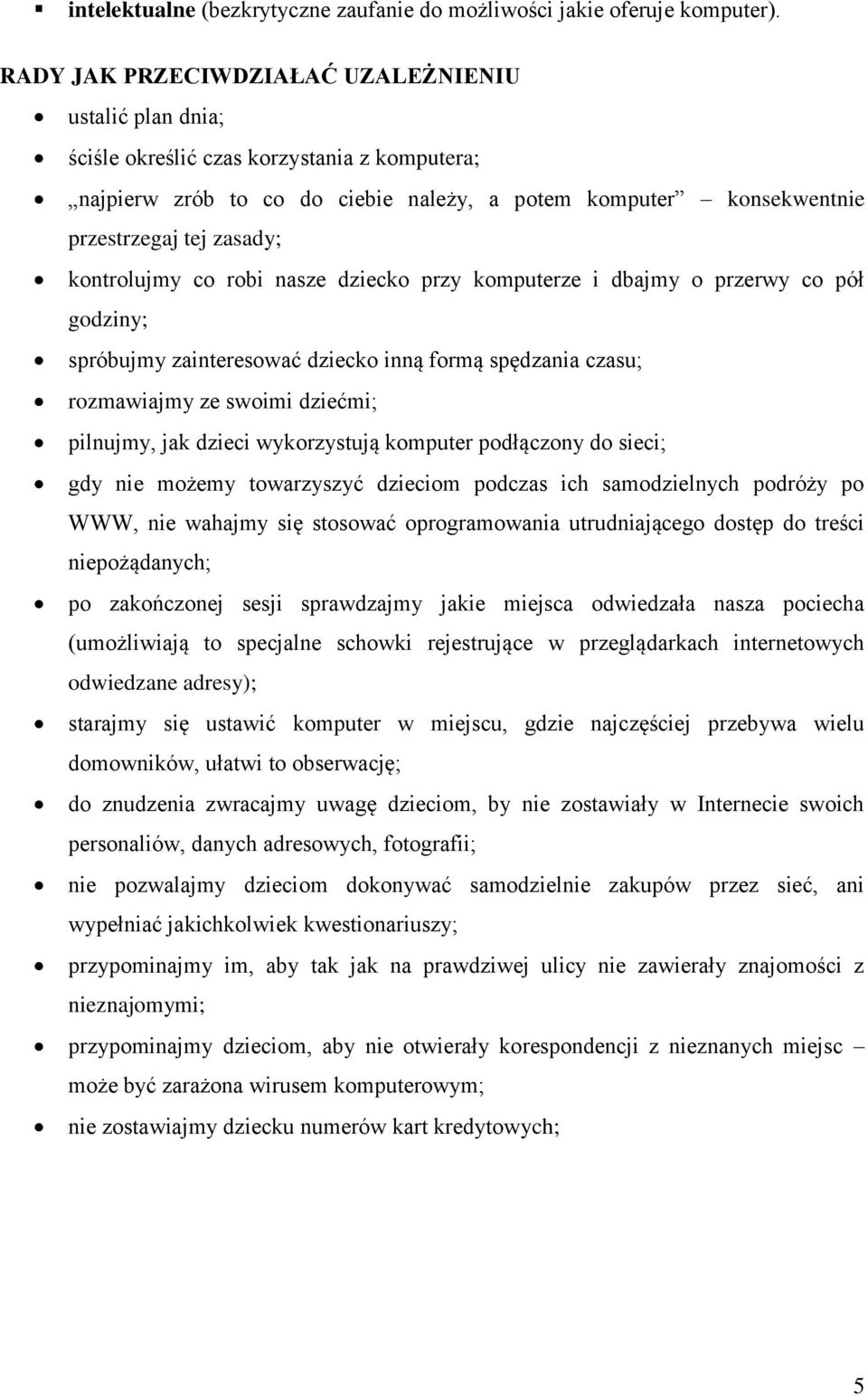 kontrolujmy co robi nasze dziecko przy komputerze i dbajmy o przerwy co pół godziny; spróbujmy zainteresować dziecko inną formą spędzania czasu; rozmawiajmy ze swoimi dziećmi; pilnujmy, jak dzieci