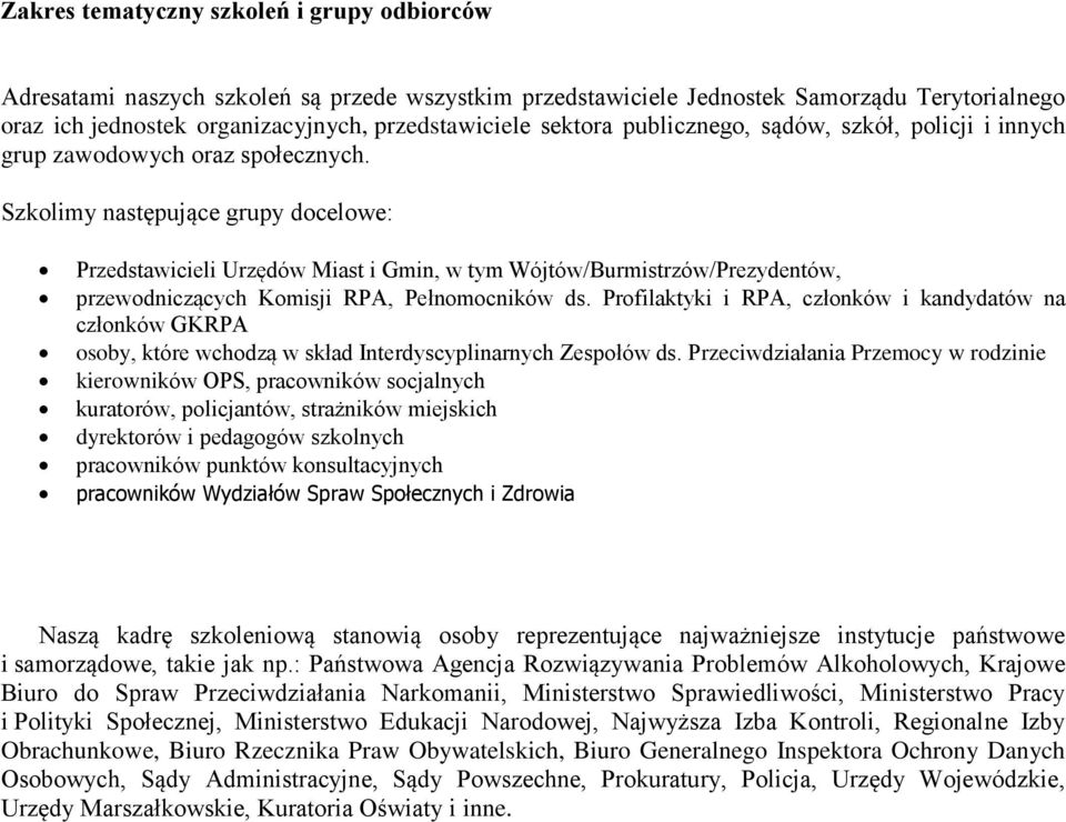 Szkolimy następujące grupy docelowe: Przedstawicieli Urzędów Miast i Gmin, w tym Wójtów/Burmistrzów/Prezydentów, przewodniczących Komisji RPA, Pełnomocników ds.