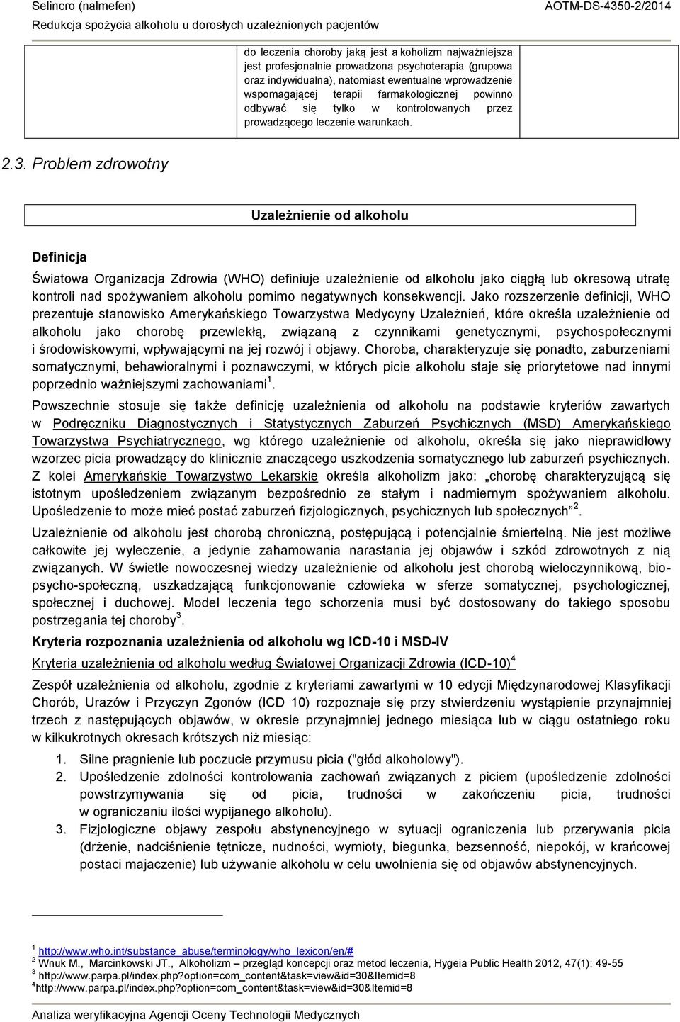 Problem zdrowotny Uzależnienie od alkoholu Definicja Światowa Organizacja Zdrowia (WHO) definiuje uzależnienie od alkoholu jako ciągłą lub okresową utratę kontroli nad spożywaniem alkoholu pomimo