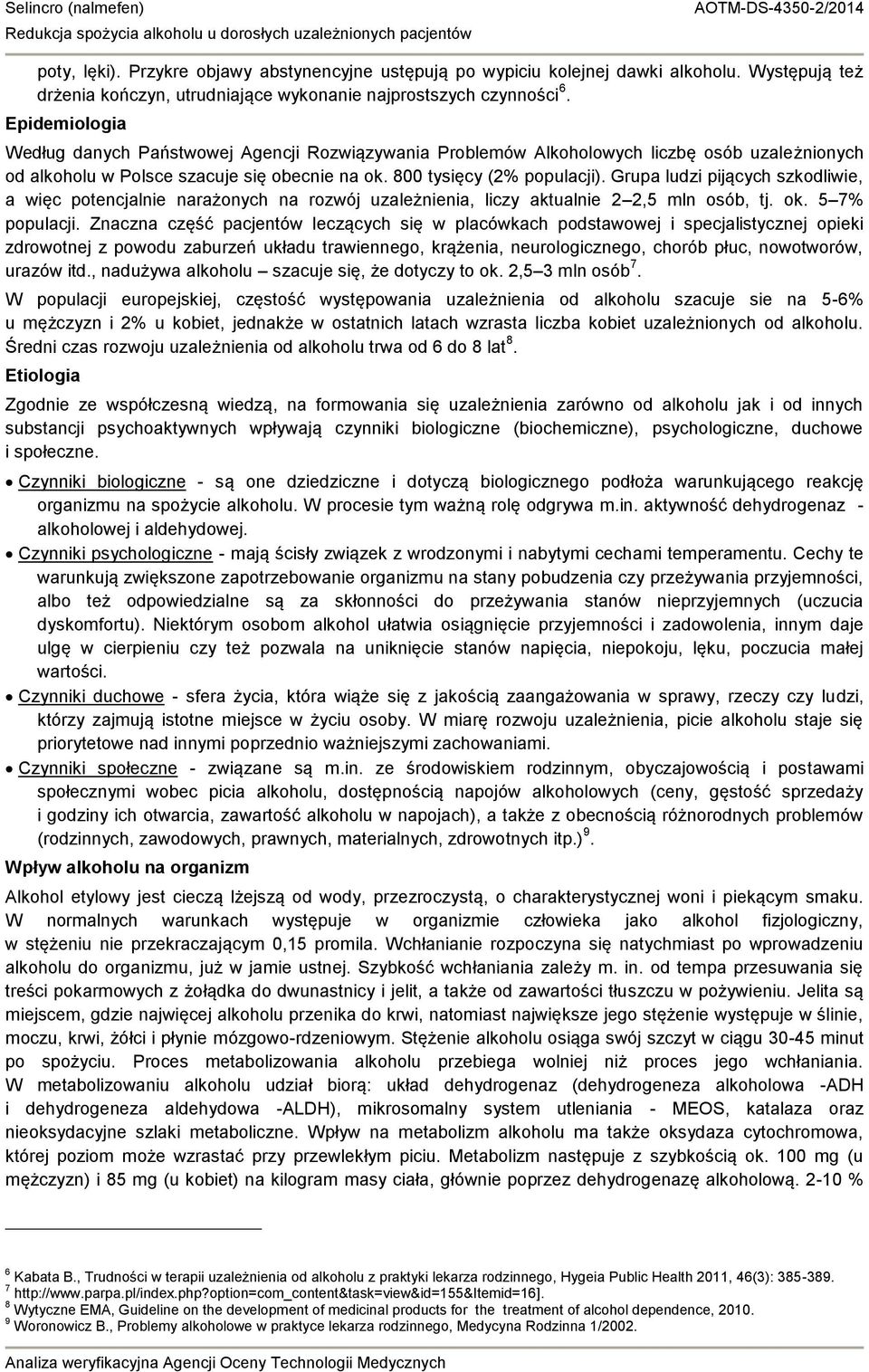 Grupa ludzi pijących szkodliwie, a więc potencjalnie narażonych na rozwój uzależnienia, liczy aktualnie 2 2,5 mln osób, tj. ok. 5 7% populacji.