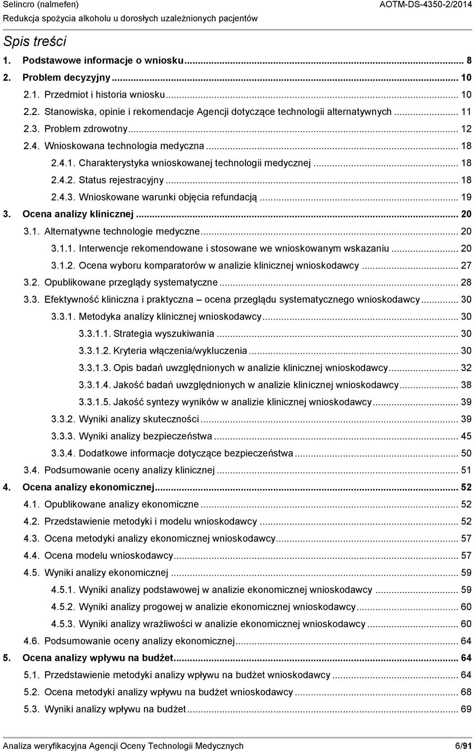 .. 19 3. Ocena analizy klinicznej... 20 3.1. Alternatywne technologie medyczne... 20 3.1.1. Interwencje rekomendowane i stosowane we wnioskowanym wskazaniu... 20 3.1.2. Ocena wyboru komparatorów w analizie klinicznej wnioskodawcy.