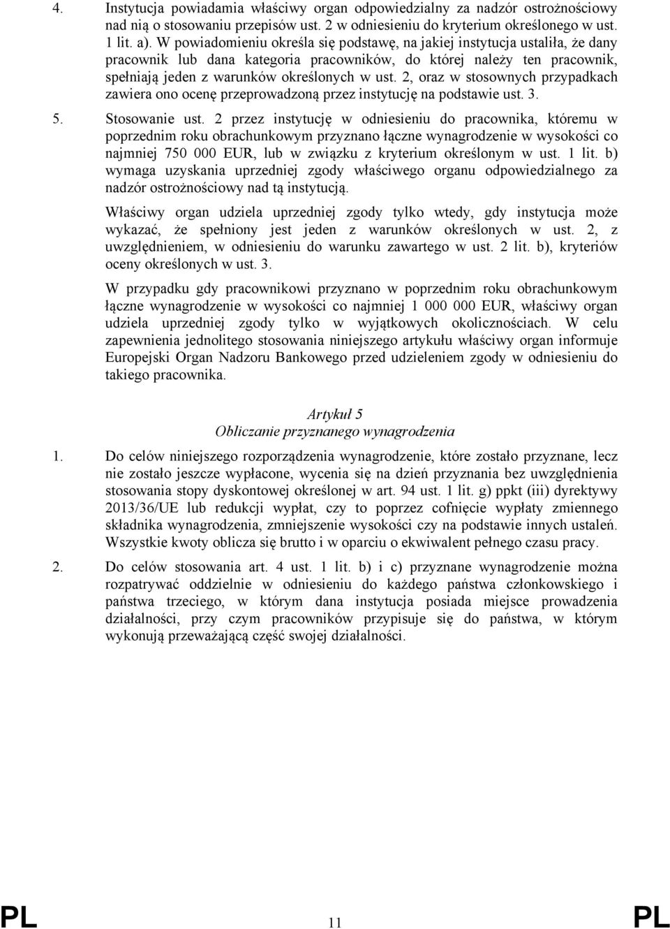 2, oraz w stosownych przypadkach zawiera ono ocenę przeprowadzoną przez instytucję na podstawie ust. 3. 5. Stosowanie ust.