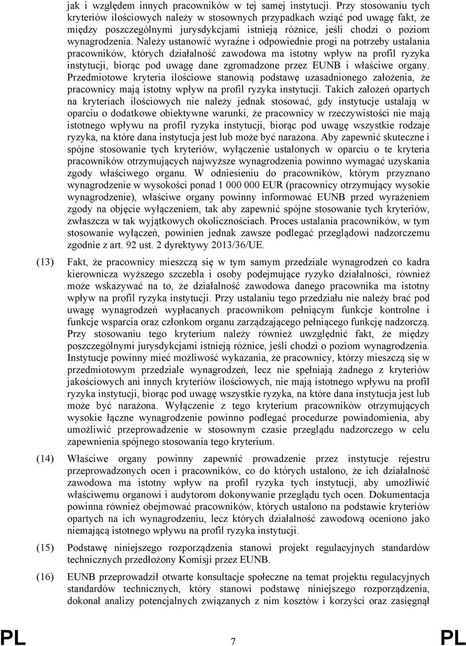 Należy ustanowić wyraźne i odpowiednie progi na potrzeby ustalania pracowników, których działalność zawodowa ma istotny wpływ na profil ryzyka instytucji, biorąc pod uwagę dane zgromadzone przez EUNB