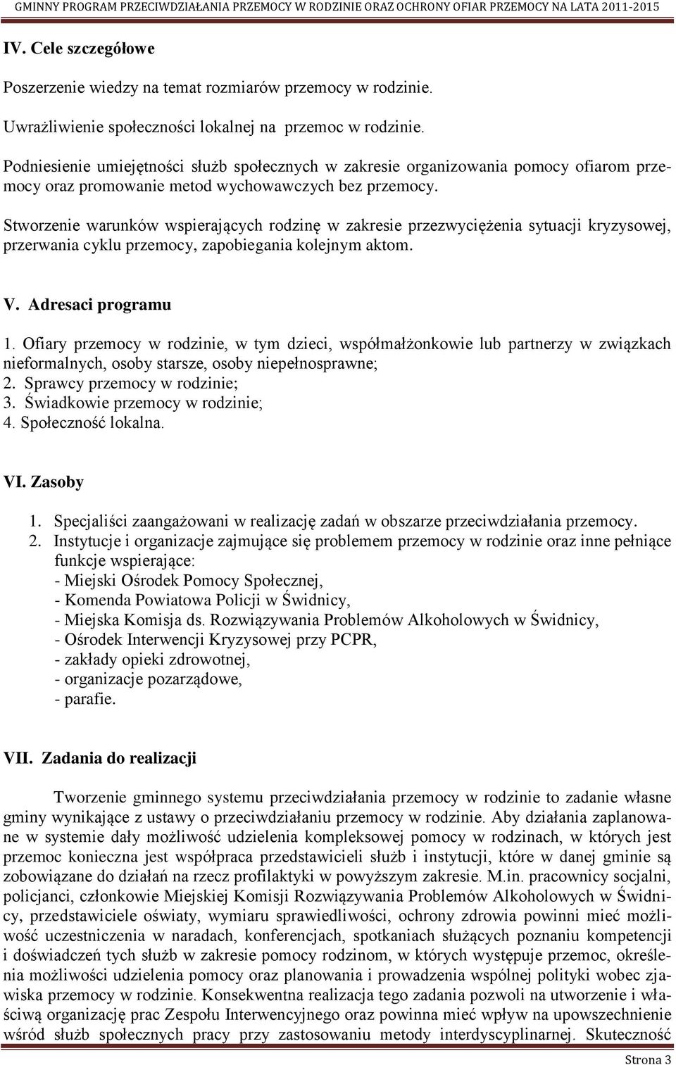 Stworzenie warunków wspierających rodzinę w zakresie przezwyciężenia sytuacji kryzysowej, przerwania cyklu przemocy, zapobiegania kolejnym aktom. V. Adresaci programu 1.