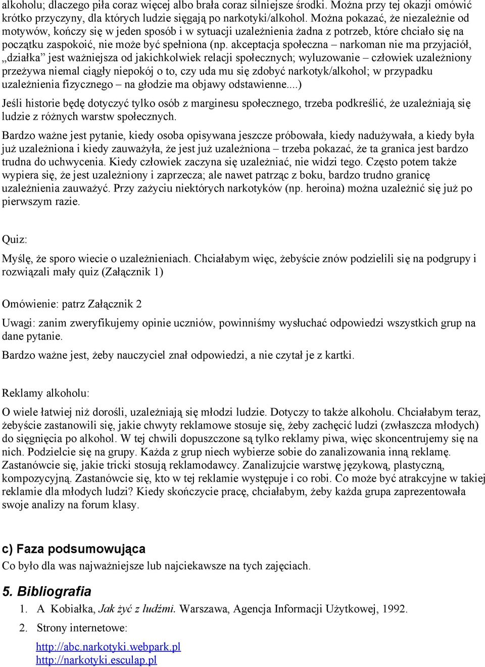 akceptacja społeczna narkoman nie ma przyjaciół, działka jest ważniejsza od jakichkolwiek relacji społecznych; wyluzowanie człowiek uzależniony przeżywa niemal ciągły niepokój o to, czy uda mu się