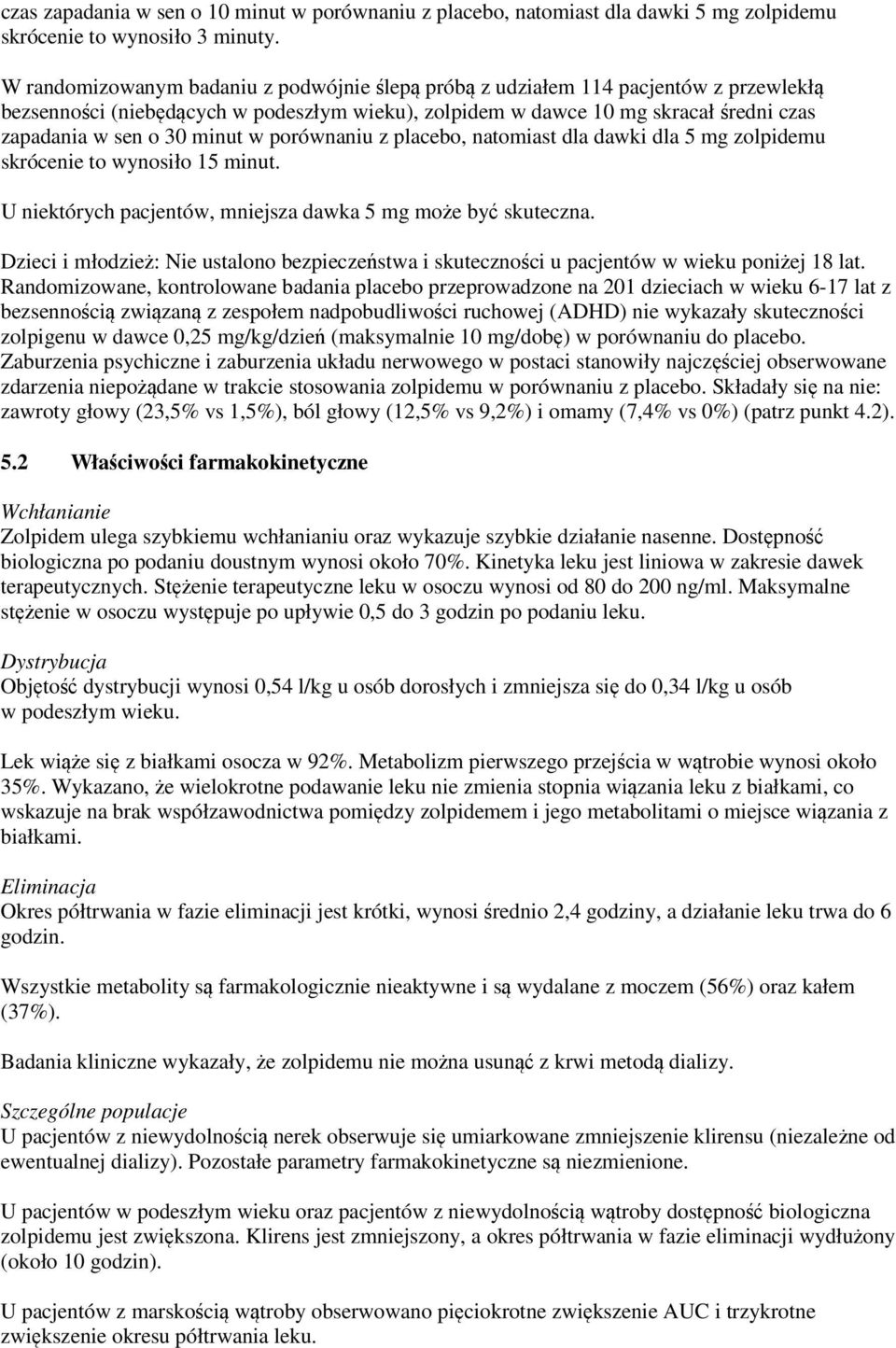 minut w porównaniu z placebo, natomiast dla dawki dla 5 mg zolpidemu skrócenie to wynosiło 15 minut. U niektórych pacjentów, mniejsza dawka 5 mg może być skuteczna.