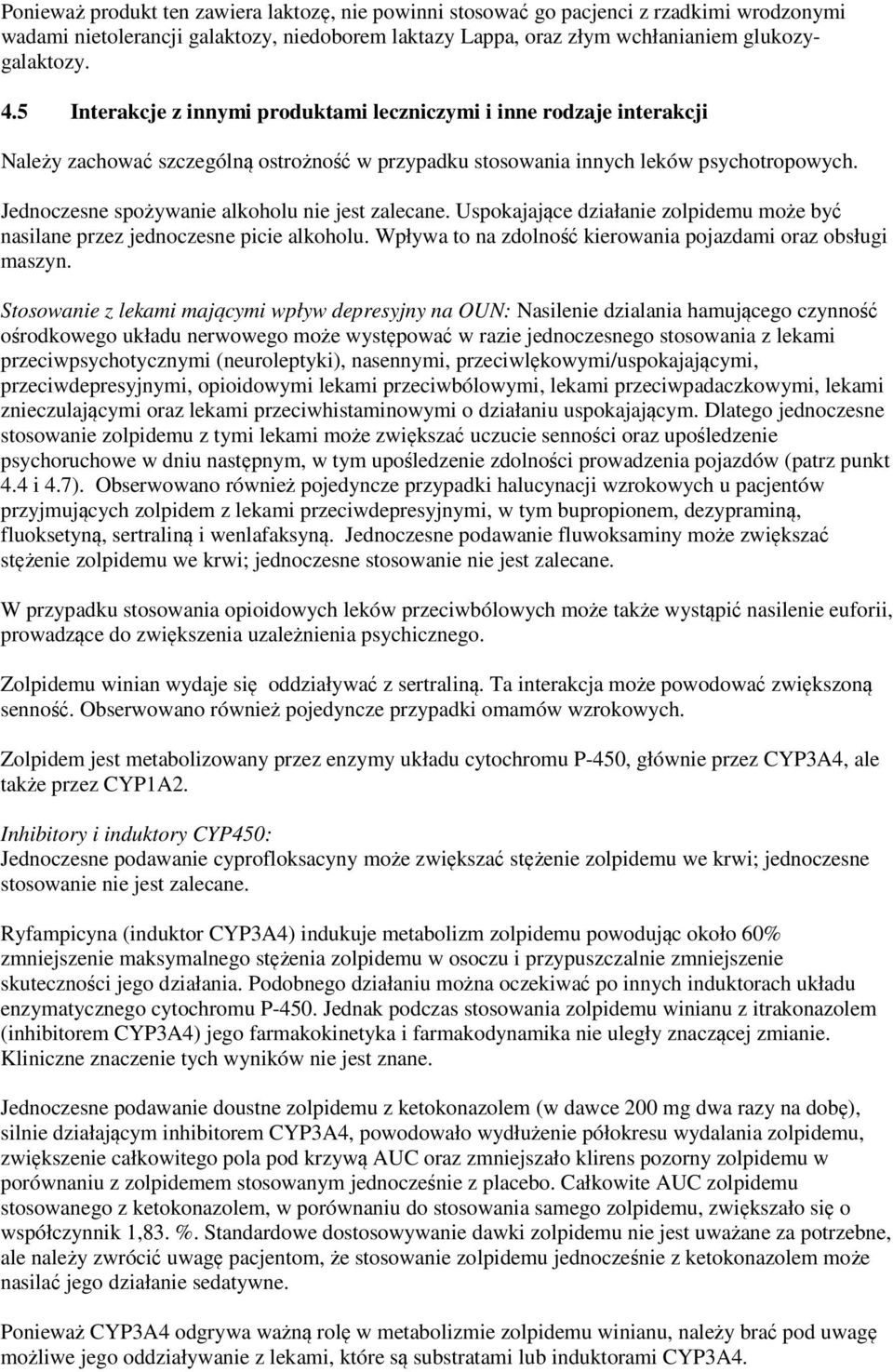 Jednoczesne spożywanie alkoholu nie jest zalecane. Uspokajające działanie zolpidemu może być nasilane przez jednoczesne picie alkoholu. Wpływa to na zdolność kierowania pojazdami oraz obsługi maszyn.